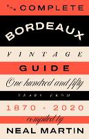 Complete Bordeaux Vintage Guide, The: 150 Years from 1870 to 2020