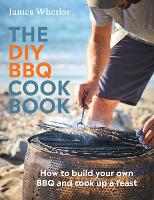 DIY BBQ Cookbook, The: How to Build You Own BBQ and Cook up a Feast
