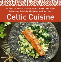  Celtic Cuisine: Recipes from Ireland, Scotland, Wales, Cornwall, Isle of Man, Brittany and Galicia by Gilli...