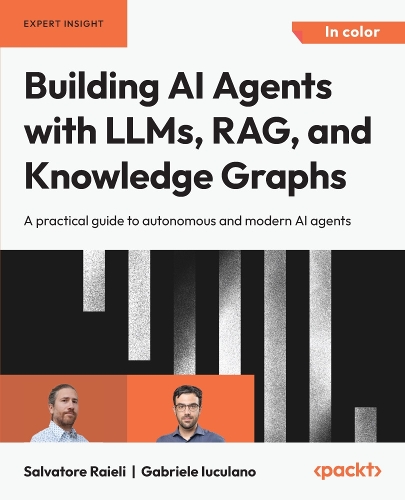  Building AI Agents with LLMs, RAG, and Knowledge Graphs: A practical guide to autonomous and modern...